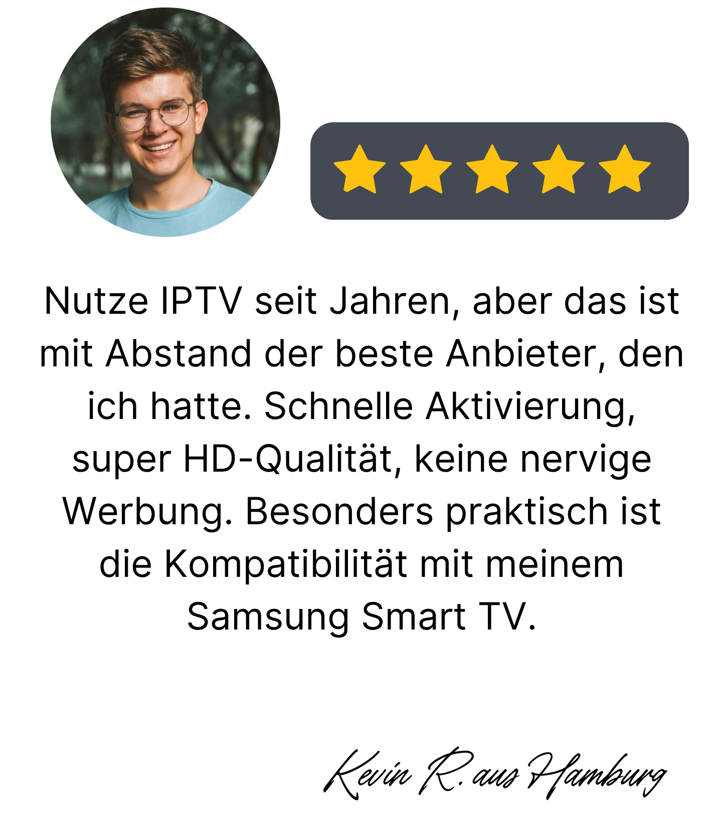 Smart IPTV Pro Kundenbewertung – Kevin R. aus Hamburg lobt schnelle Aktivierung, HD-Qualität und Samsung Smart TV Kompatibilität.