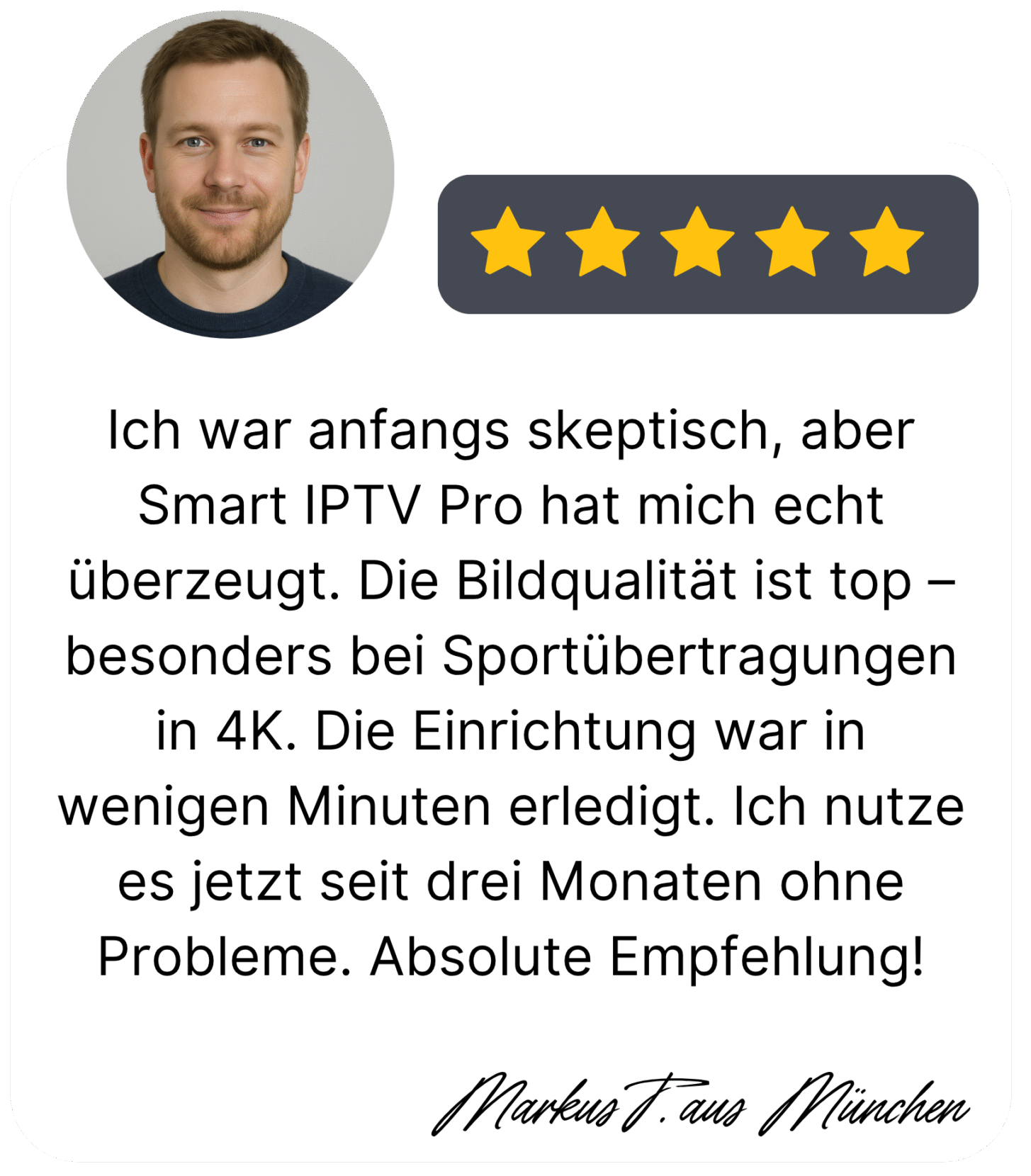 Kundenbewertung zu Smart IPTV Pro – Markus T. aus München lobt Bildqualität, einfache Einrichtung und stabile Nutzung seit drei Monaten.